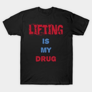 Lifting Is My Drug T-Shirt